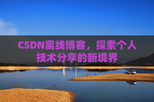 CSDN离线博客，探索个人技术分享的新境界