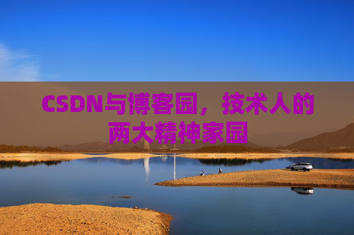 CSDN与博客园，技术人的两大精神家园