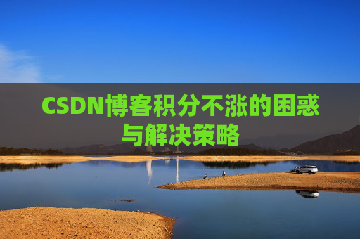 CSDN博客积分不涨的困惑与解决策略
