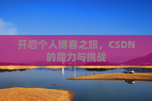开启个人博客之旅，CSDN的魔力与挑战